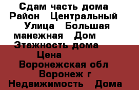 Сдам часть дома › Район ­ Центральный › Улица ­ Большая манежная › Дом ­ 24 › Этажность дома ­ 1 › Цена ­ 8 000 - Воронежская обл., Воронеж г. Недвижимость » Дома, коттеджи, дачи аренда   